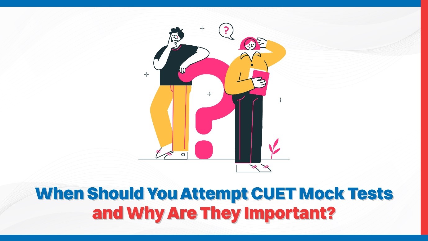 When Should You Attempt CUET Mock Tests and Why Are They Important.jpg